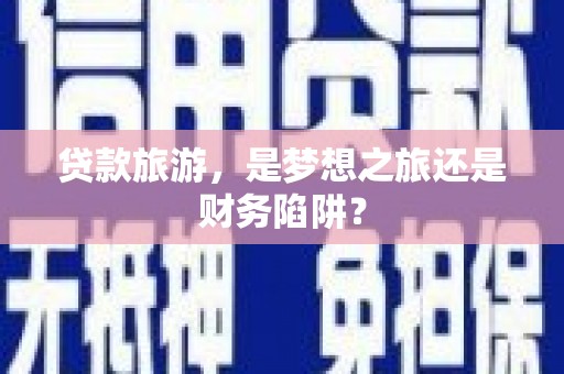 五桂山贷款旅游，是梦想之旅还是财务陷阱？