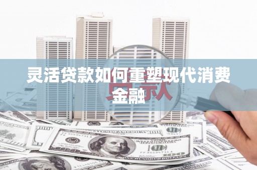 五桂山灵活贷款如何重塑现代消费金融