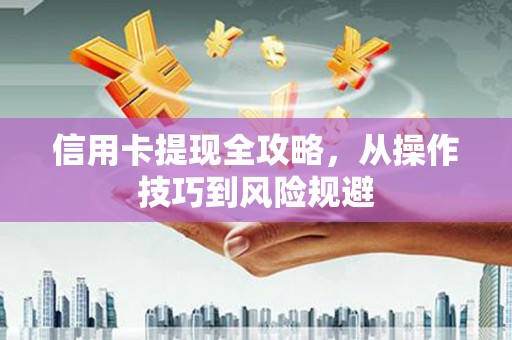 五桂山信用卡提现全攻略，从操作技巧到风险规避