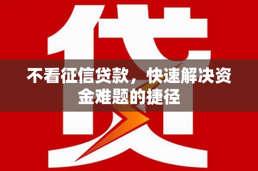五桂山不看征信贷款，快速解决资金难题的捷径