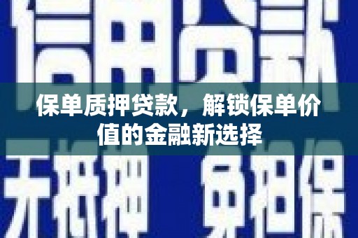 五桂山保单质押贷款，解锁保单价值的金融新选择