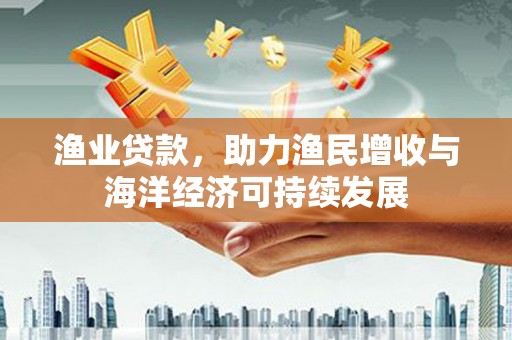 五桂山渔业贷款，助力渔民增收与海洋经济可持续发展