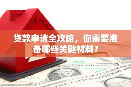 五桂山贷款申请全攻略，你需要准备哪些关键材料？