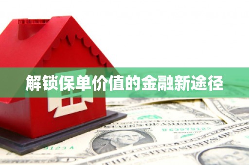 五桂山解锁保单价值的金融新途径