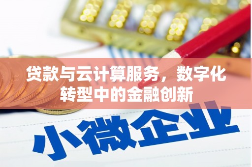 五桂山贷款与云计算服务，数字化转型中的金融创新