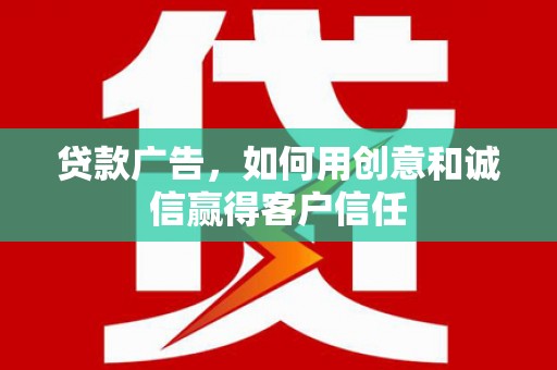 五桂山贷款广告，如何用创意和诚信赢得客户信任