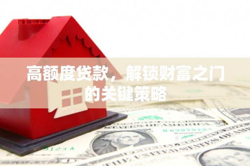 五桂山高额度贷款，解锁财富之门的关键策略
