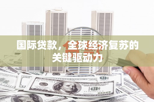 五桂山国际贷款，全球经济复苏的关键驱动力