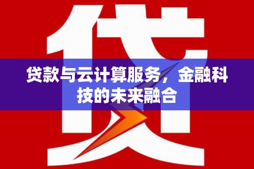 五桂山贷款与云计算服务，金融科技的未来融合