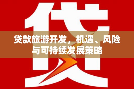 五桂山贷款旅游开发，机遇、风险与可持续发展策略