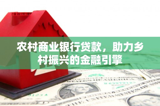 五桂山农村商业银行贷款，助力乡村振兴的金融引擎
