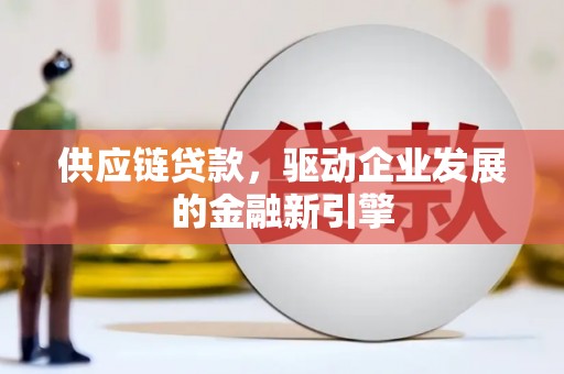 五桂山供应链贷款，驱动企业发展的金融新引擎