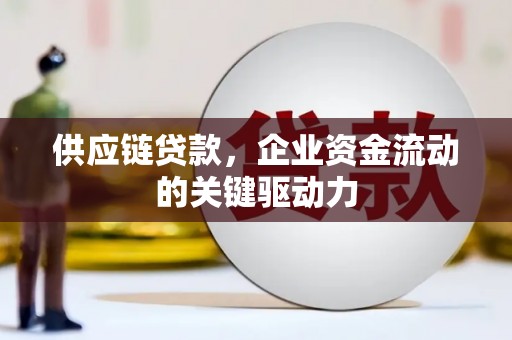五桂山供应链贷款，企业资金流动的关键驱动力