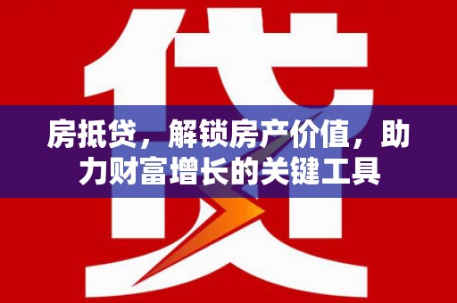 五桂山房抵贷，解锁房产价值，助力财富增长的关键工具