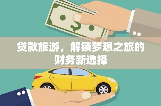 五桂山贷款旅游，解锁梦想之旅的财务新选择