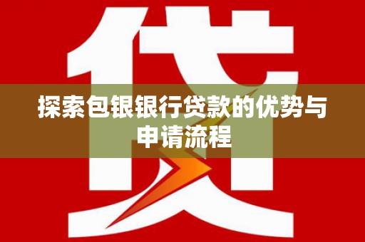 五桂山探索包银银行贷款的优势与申请流程