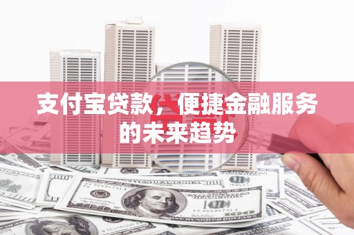 五桂山支付宝贷款，便捷金融服务的未来趋势