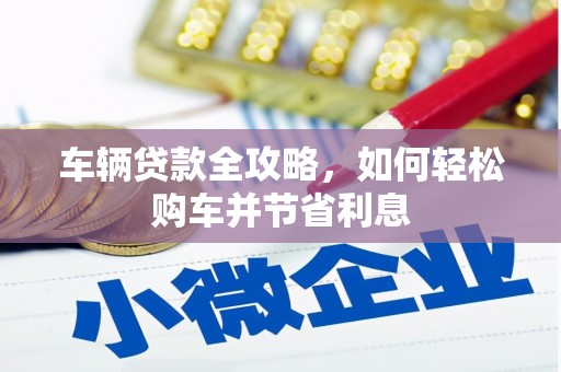 五桂山车辆贷款全攻略，如何轻松购车并节省利息