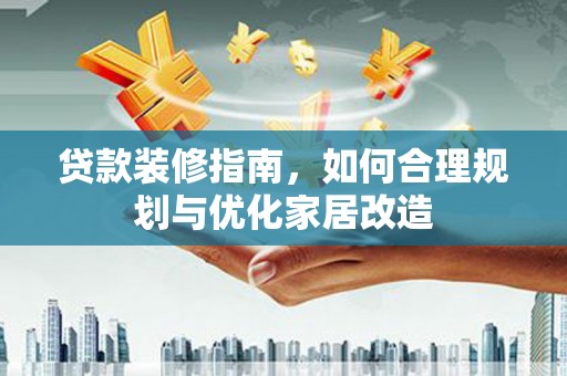 五桂山贷款装修指南，如何合理规划与优化家居改造