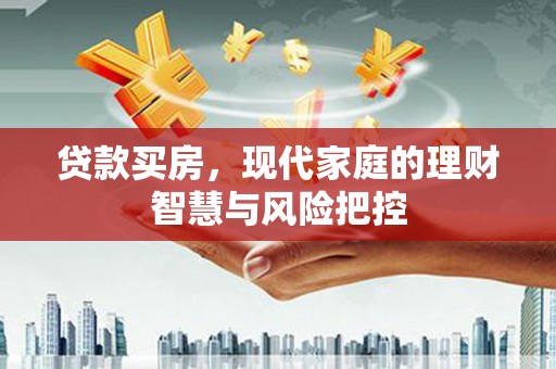 五桂山贷款买房，现代家庭的理财智慧与风险把控