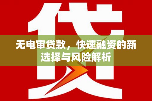五桂山无电审贷款，快速融资的新选择与风险解析