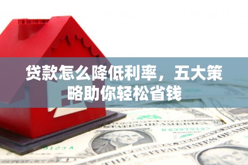 五桂山贷款怎么降低利率，五大策略助你轻松省钱