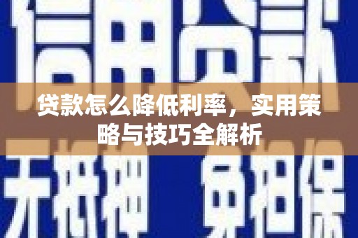 五桂山贷款怎么降低利率，实用策略与技巧全解析