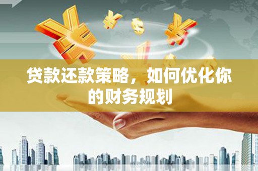 五桂山贷款还款策略，如何优化你的财务规划