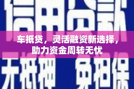 五桂山车抵贷，灵活融资新选择，助力资金周转无忧
