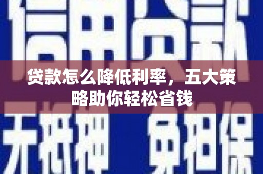 五桂山贷款怎么降低利率，五大策略助你轻松省钱