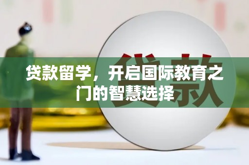五桂山贷款留学，开启国际教育之门的智慧选择