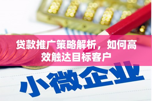 五桂山贷款推广策略解析，如何高效触达目标客户
