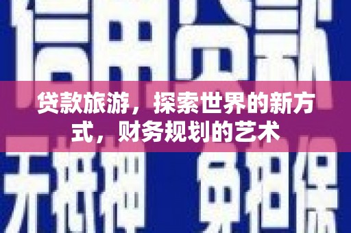五桂山贷款旅游，探索世界的新方式，财务规划的艺术