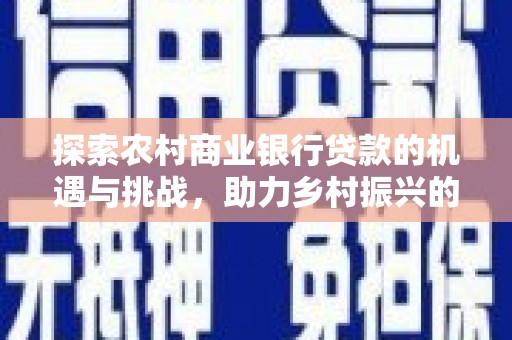 五桂山探索农村商业银行贷款的机遇与挑战，助力乡村振兴的金融引擎
