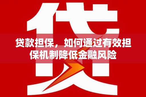 五桂山贷款担保，如何通过有效担保机制降低金融风险