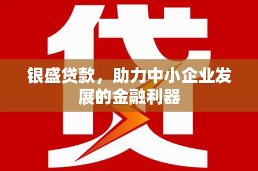 五桂山银盛贷款，助力中小企业发展的金融利器