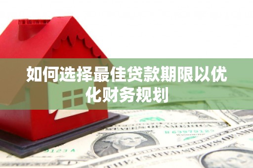 五桂山如何选择最佳贷款期限以优化财务规划