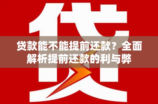 五桂山贷款能不能提前还款？全面解析提前还款的利与弊