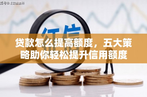 五桂山贷款怎么提高额度，五大策略助你轻松提升信用额度
