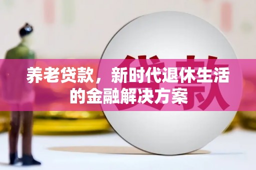 五桂山养老贷款，新时代退休生活的金融解决方案