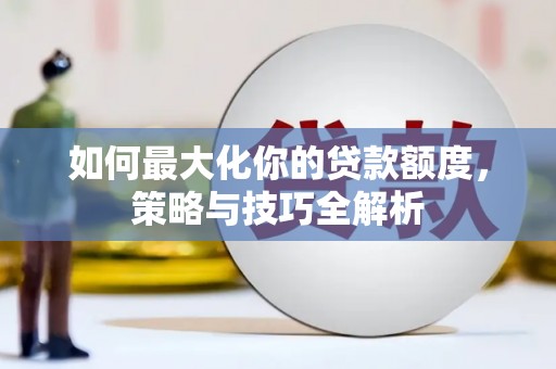 五桂山如何最大化你的贷款额度，策略与技巧全解析