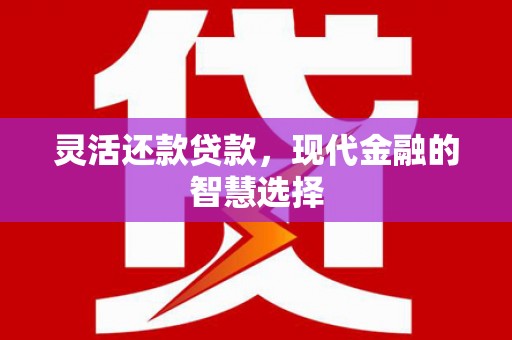 五桂山灵活还款贷款，现代金融的智慧选择