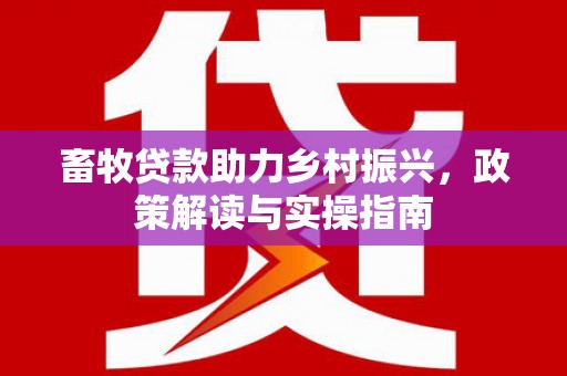 五桂山畜牧贷款助力乡村振兴，政策解读与实操指南