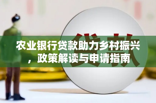 五桂山农业银行贷款助力乡村振兴，政策解读与申请指南