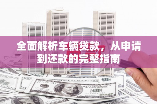 五桂山全面解析车辆贷款，从申请到还款的完整指南