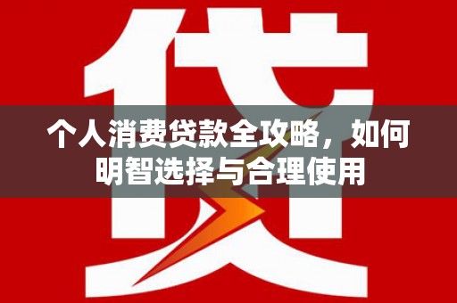 五桂山个人消费贷款全攻略，如何明智选择与合理使用