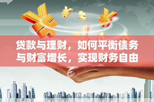 五桂山贷款与理财，如何平衡债务与财富增长，实现财务自由