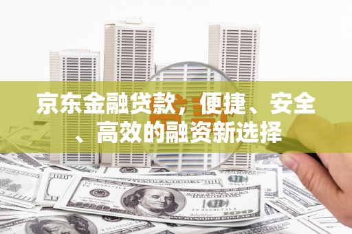 五桂山京东金融贷款，便捷、安全、高效的融资新选择